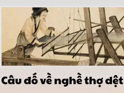 Câu đố về nghề thợ dệt hé lộ nét đẹp nghề xưa truyền thống