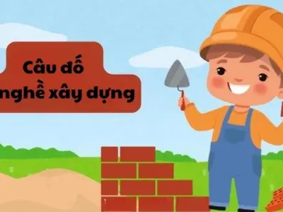 Những câu đố về nghề xây dựng đậm chất đời sống lao động