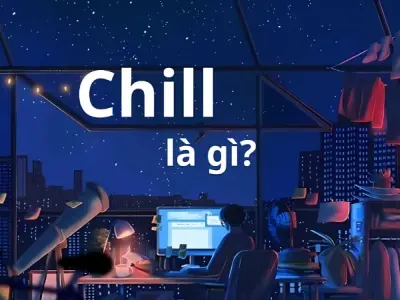 Chill là gì? Xu hướng thư giãn lên ngôi trong đời sống