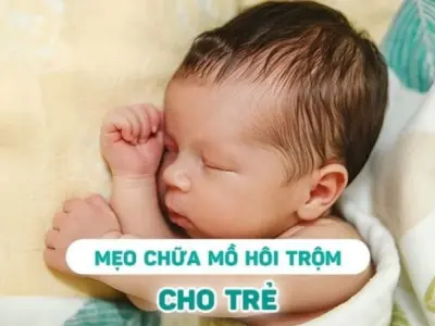 Mẹo dân gian chữa mồ hôi trộm cho trẻ an toàn hiệu quả