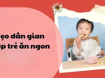Giải mã mẹo dân gian giúp trẻ ăn ngon cực kỳ hiệu quả