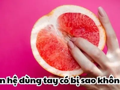 Quan hệ dùng tay có bị sao không - Có thể dẫn đến mang thai?