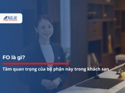 Bộ phận FO là gì? Vai trò và các vị trí công việc trong khách sạn