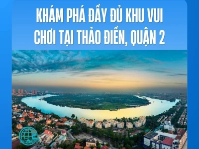 Quận 2 có gì chơi? Khám phá 15+ địa điểm vui chơi lý tưởng cho mọi lứa tuổi