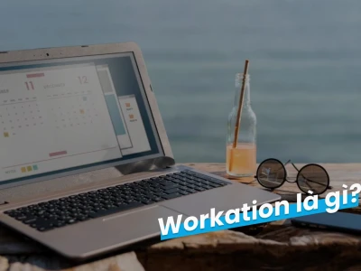Workation là gì? Khám phá xu hướng làm việc kết hợp du lịch mới lạ